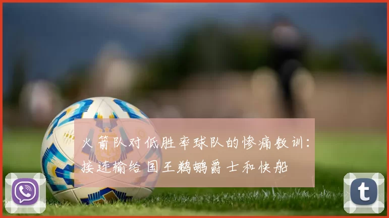 火箭队对低胜率球队的惨痛教训：接连输给国王鹈鹕爵士和快船