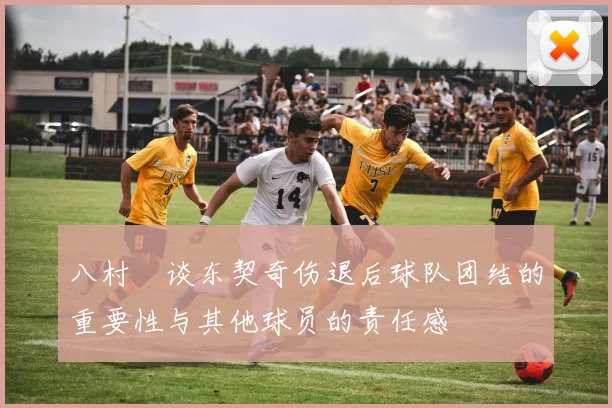八村塁谈东契奇伤退后球队团结的重要性与其他球员的责任感