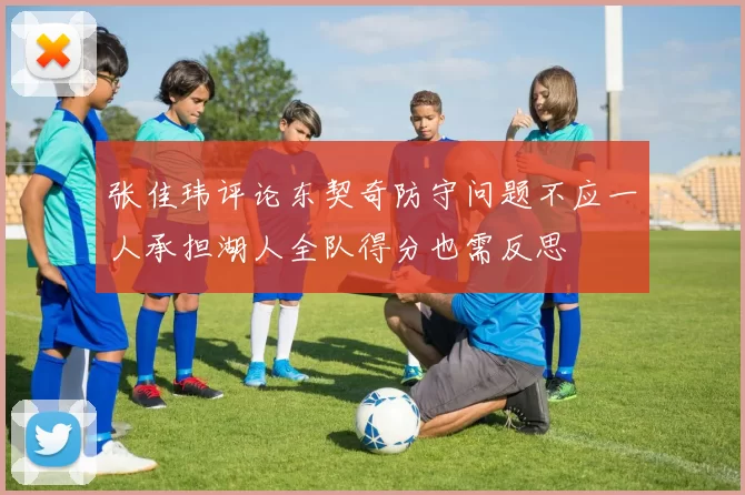 张佳玮评论东契奇防守问题不应一人承担湖人全队得分也需反思
